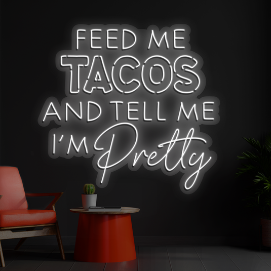 Feed Me Tacos And Tell me Im Pretty